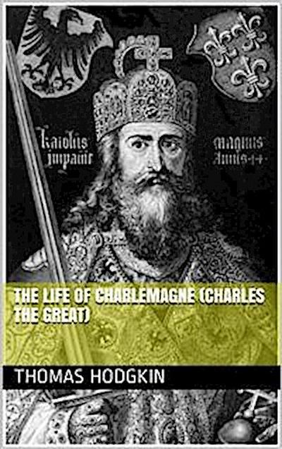 The Life of Charlemagne (Charles the Great)