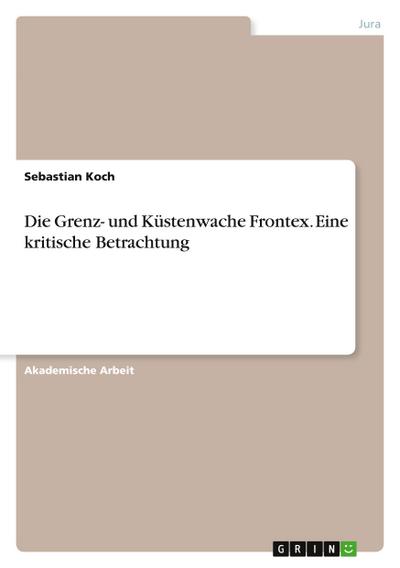Die Grenz- und Küstenwache Frontex. Eine kritische Betrachtung