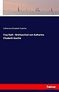Frau Rath - Briefwechsel von Katharina Elisabeth Goethe