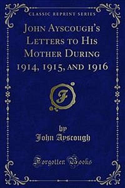 John Ayscough’s Letters to His Mother During 1914, 1915, and 1916