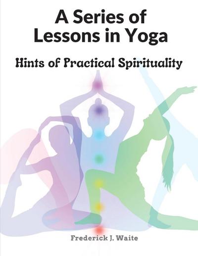 Frederick J. Waite: Series of Lessons in Yoga