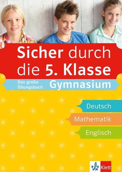 Klett Sicher durch die 5. Klasse - Das große Übungsbuch für die Fächer Deutsch, Mathematik, Englisch; sicher auf dem Gymnasium