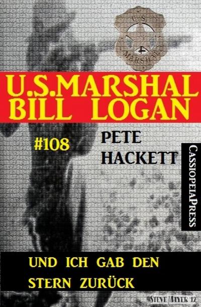 Und ich gab den Stern zurück (U.S.Marshal Bill Logan, Band 108)