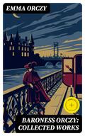 Baroness Orczy: Collected Works