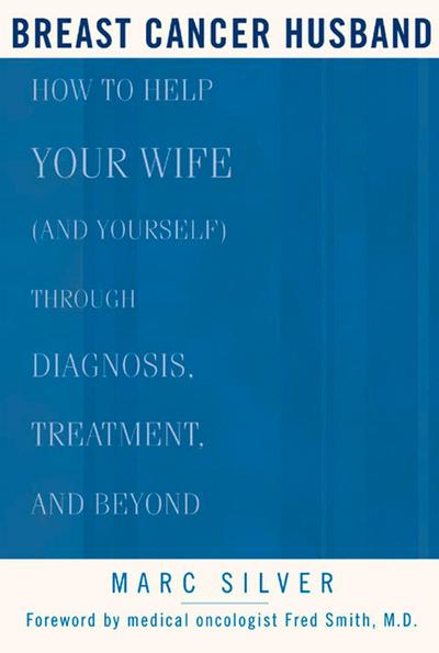 Breast Cancer Husband: How to Help Your Wife (and Yourself) During Diagnosis, Treatment and Beyond