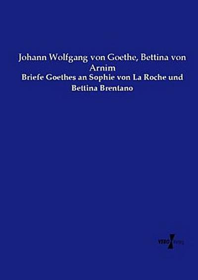 Briefe Goethes an Sophie von La Roche und Bettina Brentano