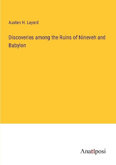 Discoveries among the Ruins of Nineveh and Babylon