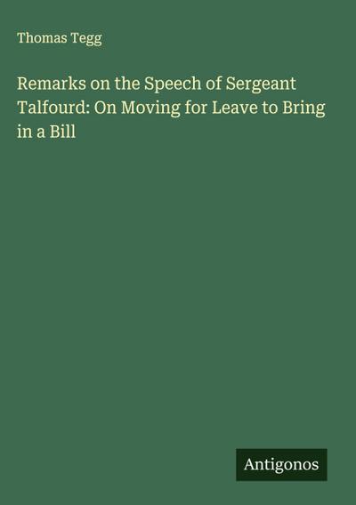 Remarks on the Speech of Sergeant Talfourd: On Moving for Leave to Bring in a Bill