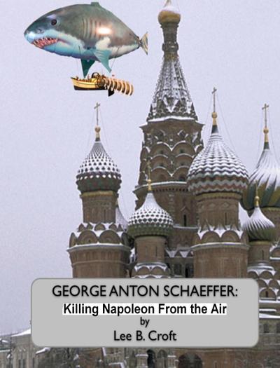George Anton Schaeffer: Killing Napoleon From The Air
