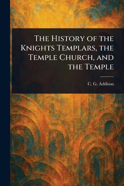 The History of the Knights Templars, the Temple Church, and the Temple