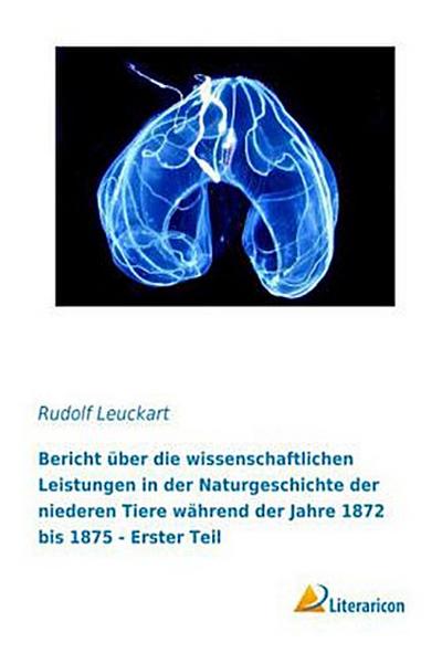 Bericht über die wissenschaftlichen Leistungen in der Naturgeschichte der niederen Tiere während der Jahre 1872 bis 1875