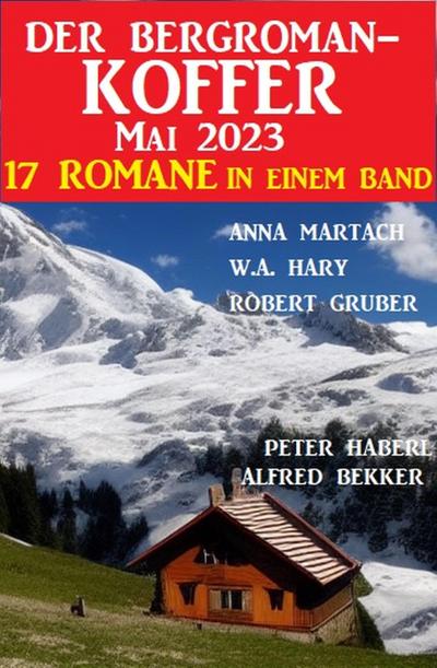 Der Bergroman-Koffer Mai 2023 - 17 Romane in einem Band