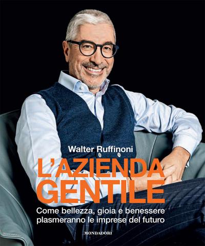 L’ azienda gentile. Come bellezza, gioia e benessere plasmeranno le imprese del futuro