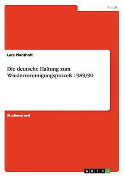 Die deutsche Haltung zum Wiedervereinigungsprozeß 1989/90