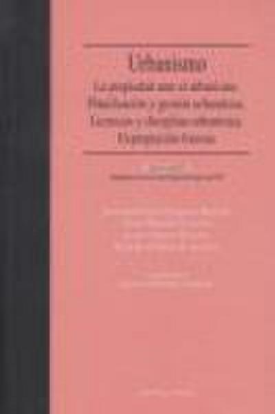 Urbanismo : la propiedad ante el urbanismo ; planificación y gestión urbanística ; licencias y disciplina urbanística ; expropiación forzosa