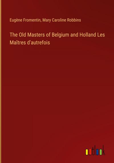 The Old Masters of Belgium and Holland Les Maîtres d’autrefois