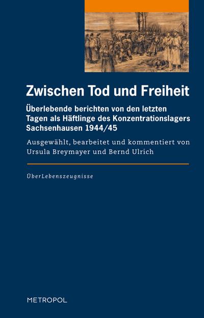 Zwischen Tod und Freiheit: Überlebende berichten von den letzten Tagen als Häftlinge des Konzentrationslagers Sachsenhausen 1944/45