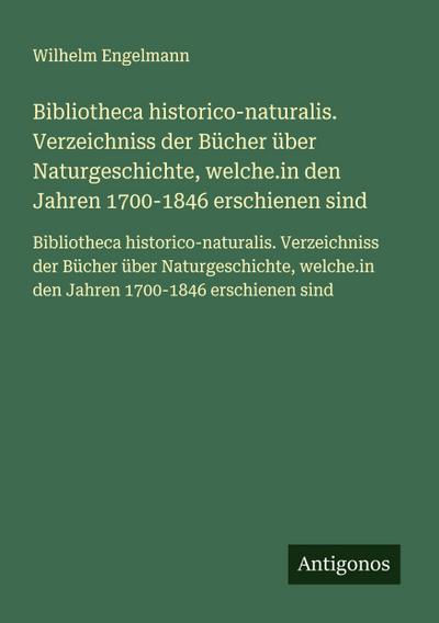 Bibliotheca historico-naturalis. Verzeichniss der Bücher über Naturgeschichte, welche.in den Jahren 1700-1846 erschienen sind