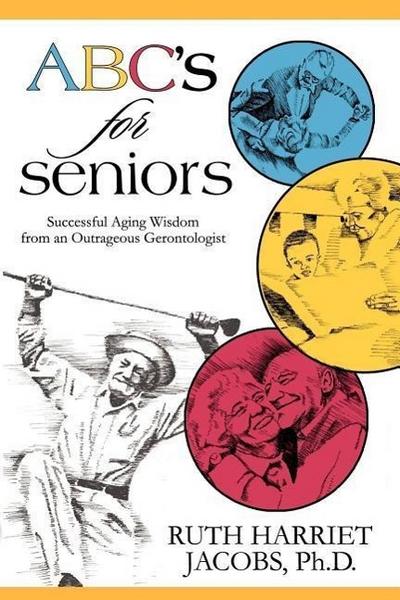 ABC’s for Seniors: Successful Aging Wisdom from an Outrageous Gerontologist