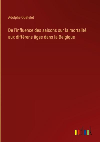 De l’influence des saisons sur la mortalité aux différens âges dans la Belgique
