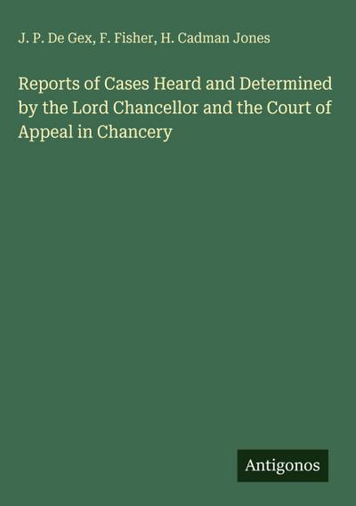 Reports of Cases Heard and Determined by the Lord Chancellor and the Court of Appeal in Chancery
