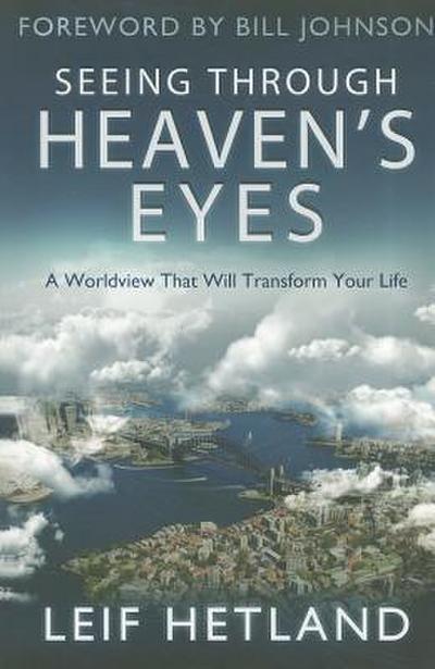 Seeing Through Heaven’s Eyes: A World View That Will Transform Your Life