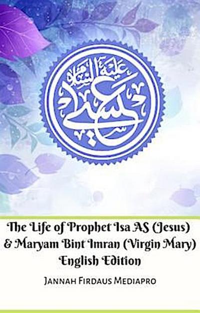 The Life of Prophet Isa AS (Jesus) And Maryam Bint Imran (Virgin Mary) English Edition