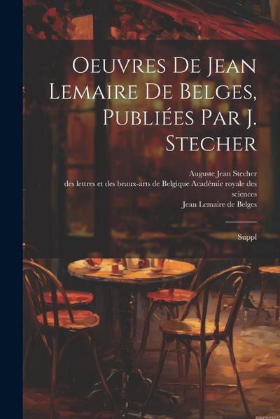 Oeuvres de Jean Lemaire de Belges, publiées par J. Stecher: Suppl