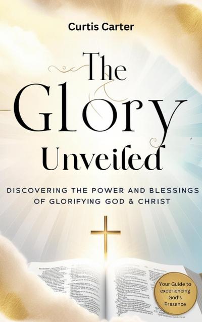 The Glory Unveiled: Discovering the Power and Blessings of Glorifying God and Christ