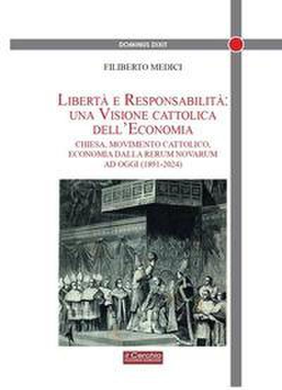 Libertà e responsabilità: una visione cattolica dell’economia. Chiesa, movimento cattolico, economia dalla Rerum novarum ad oggi (1891-2024)