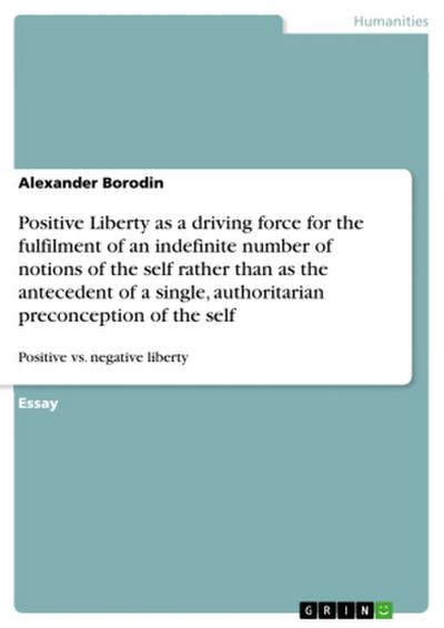 Positive Liberty as a driving force for the fulfilment of an indefinite number of notions of the self rather than as the antecedent of a single, authoritarian preconception of the self