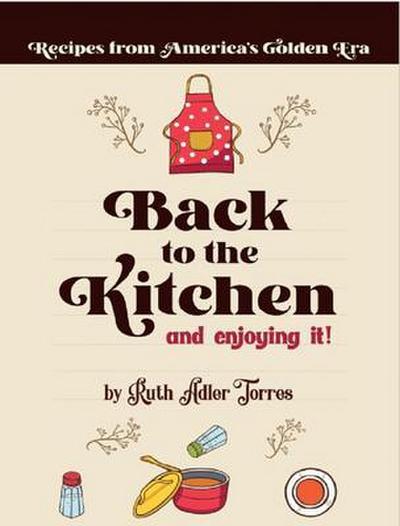 Back to the Kitchen and loving it: Recipes from America’s Golden Era:  Recipes from America’s Golden Era: Recipes from America’s Golden Era: Recipes from America’s Golden Age