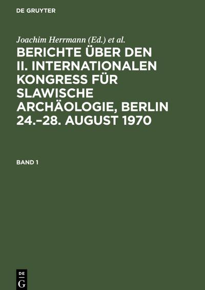 Berichte über den II. Internationalen Kongreß für Slawische Archäologie, Berlin 24.¿28. August 1970. Band 1
