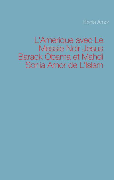 L’Amerique avec Le Messie Noir Jesus Barack Obama et Mahdi Sonia Amor de L’Islam