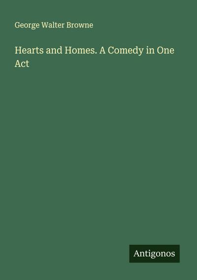 Hearts and Homes. A Comedy in One Act
