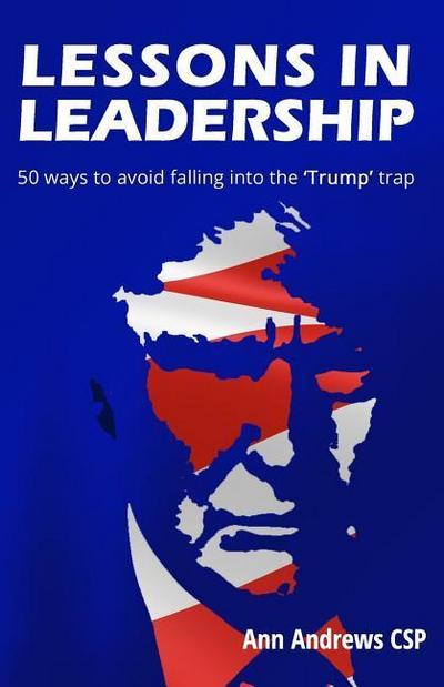 Lessons in Leadership: 50 ways to avoid falling into the ’Trump’ trap