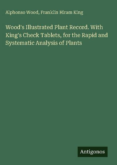 Wood’s Illustrated Plant Record. With King’s Check Tablets, for the Rapid and Systematic Analysis of Plants