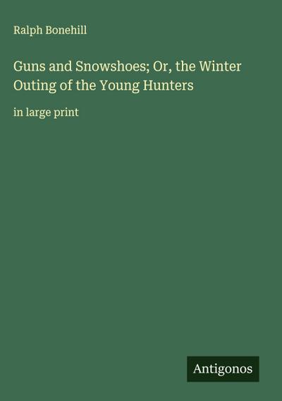 Guns and Snowshoes; Or, the Winter Outing of the Young Hunters