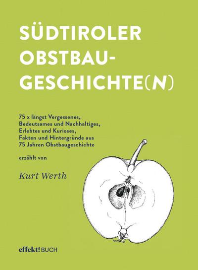 Südtiroler Obstbaugeschichte(n). 75 x längst Vergessenes, Bedeutsames und Nachhaltiges, Erlebtes und Kurioses, Fakten und Hintergründe aus 75 Jahren Obstbaugeschichte