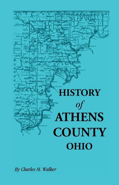 History of Athens County, Ohio, and Incidentally of the Ohio Land Company and the First Settlement of the State at Marietta, with Personal and Biograp