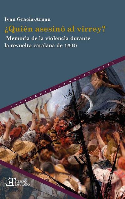 ¿Quién asesinó al virrey? : memoria de la violencia durante la revuelta catalana de 1640