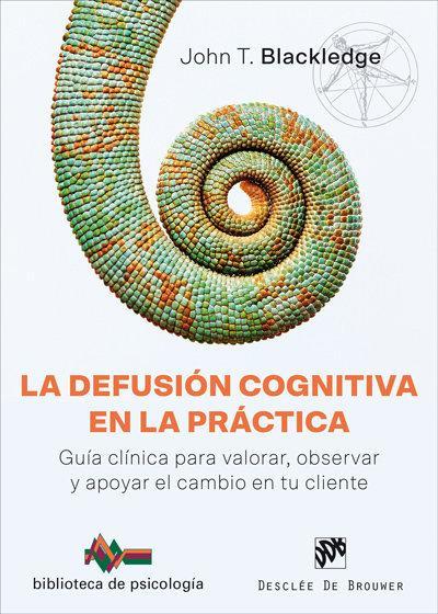 La defusión cognitiva en la práctica : guía clínica para valorar, observar y apoyar el cambio en tu cliente