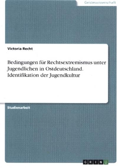 Bedingungen für Rechtsextremismus unter Jugendlichen in Ostdeutschland. Identifikation der Jugendkultur