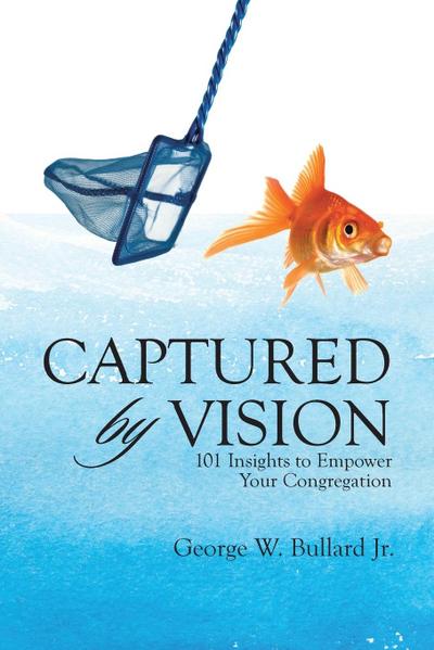 Captured by Vision: 101 Insights to Empower Your Congregation