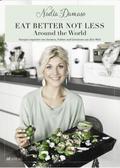 EAT BETTER NOT LESS - Around the World: Rezepte inspiriert von Aromen, Farben und Gewürzen aus aller Welt