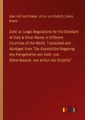 Gold: or, Legal Regulations for the Standard of Gold & Silver Wares in Different Countries of the World. Translated and Abridged from "Die Gesetzliche Regelung des Feingehaltes von Gold- und Silber-Waaren, von Arthur von Studnitz"