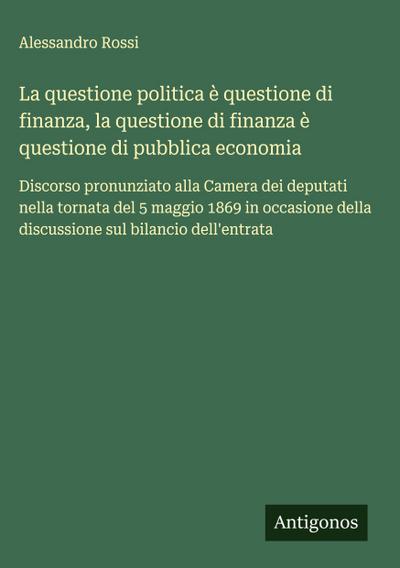 La questione politica è questione di finanza, la questione di finanza è questione di pubblica economia