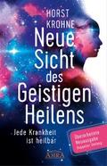 NEUE SICHT DES GEISTIGEN HEILENS: Jede Krankheit ist heilbar (Überarbeitete Neuausgabe! Doppelter Umfang!) von Horst Krohne | Ebook