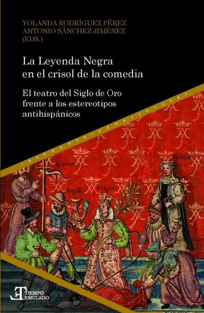 La Leyenda Negra en el crisol de la comedia : el teatro del Siglo de Oro frente a los estereotipos antihispánicos