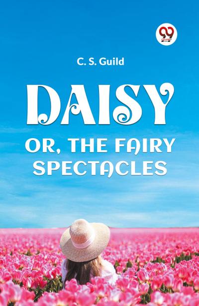 DAISY OR, THE FAIRY SPECTACLES